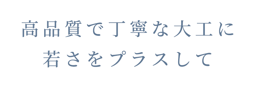 高品質で丁寧な大工に 若さをプラスして